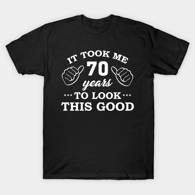 Birthday It Took 70 Years To Look This Good Funny T-Shirt by super soul